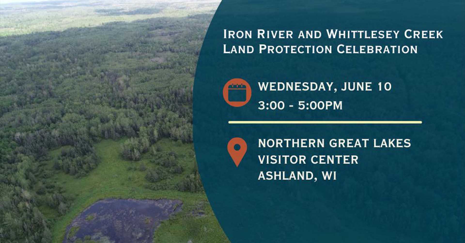 Photograph with overlaid text promoting Iron River and Whittlesey Creek Land Protection Celebration event. Text includes date and time, Wednesday, June 10, 3:00 - 5:00 PM, and location, Northern Great Lakes Visitor Center, Ashland, WI.